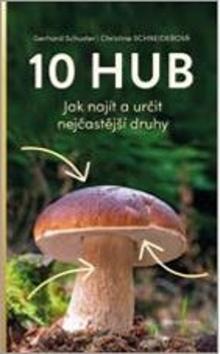 Kniha: 10 hub - Jak najít a určit nejčastější druhy - 1. vydanie - Gerhard Schuster; Christine Schneiderová