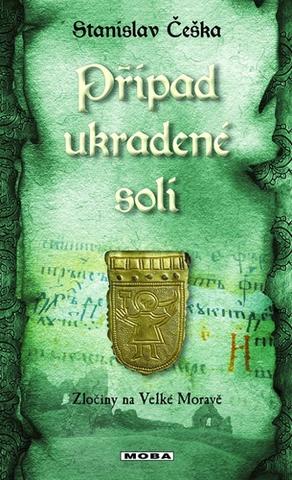 Kniha: Případ ukradené soli - Zločiny na Velké Moravě - Zločiny na Velké Moravě - 1. vydanie - Stanislav Češka