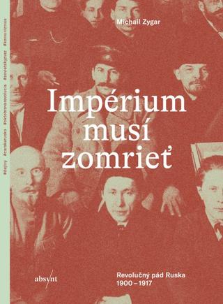 Kniha: Impérium musí zomrieť - Revolučný pád Ruska 1900 - 1917 - Michail Zygar