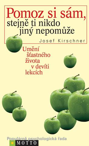 Kniha: Pomoz si sám, stejně ti nikdo jiný nepomůže - Umění šťastného života v devíti lekcích - Josef Kirschner