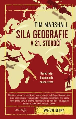 Kniha: Sila geografie v 21. storočí - Desať máp budúcnosti nášho sveta - Tim Marshall