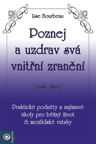 Kniha: Poznej a uzdrav svá vnitřní zranění - Praktické podněty a zajímavé úkoly pro běžný život či mezilidské vztahy - 1. vydanie - Lise Bourbeau