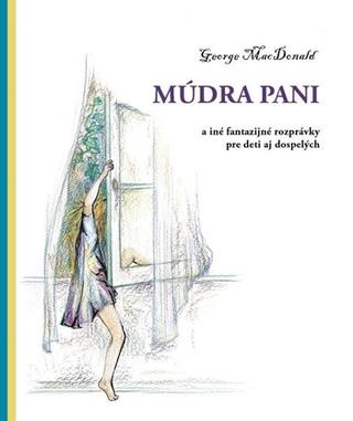 Kniha: Múdra pani - a iné fantazijné rozprávky pre deti aj dospelých - George MacDonald