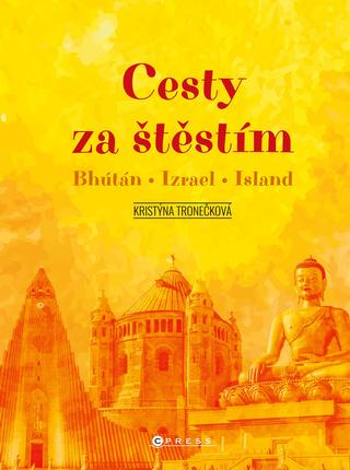 Kniha: Cesty za štěstím - Bhútán - Izrael - Island - 1. vydanie - Kristýna Tronečková