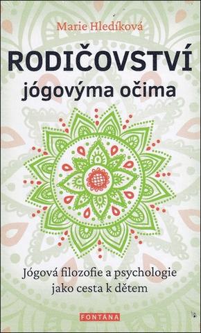 Kniha: Rodičovství jógovýma očima - Jógová filozofie a psychologie jako cesta k dětem - 1. vydanie - Marie Hledíková