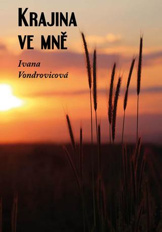 Kniha: Krajina ve mně - 1. vydanie - Ivana Vondrovicová