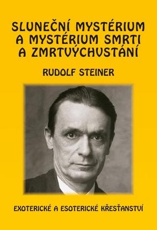 Kniha: Sluneční mystérium a mystérium smrti a zmrtvýchvstání - Exoterické a esoterické křesťanství - 1. vydanie - Rudolf Steiner