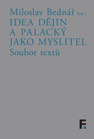 Kniha: Idea ději a Palacký jako myslitel, soubor textů - Soubor textů - Miloslav Bednář