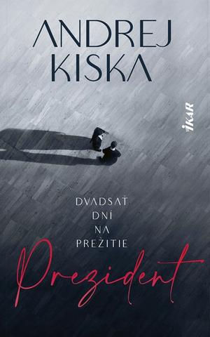 Kniha: Prezident: Dvadsať dní na prežitie - 1. vydanie - Andrej Kiska