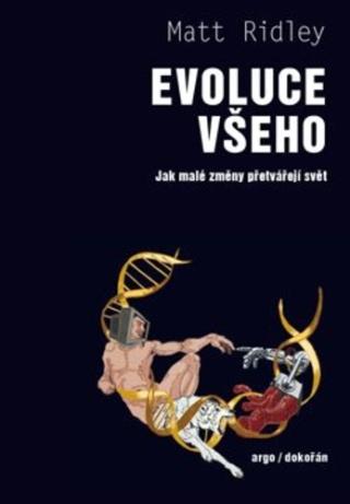 Kniha: Evoluce všeho - Jak malé změny přetvářejí svět - 1. vydanie - Matt Ridley