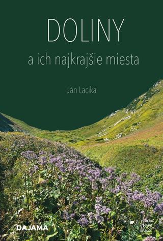 Kniha: Doliny a ich najkrajšie miesta - 1. vydanie - Ján Lacika