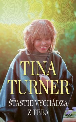 Kniha: Šťastie vychádza z teba - Šťastie vychádza z teba - 1. vydanie - Tina Turner