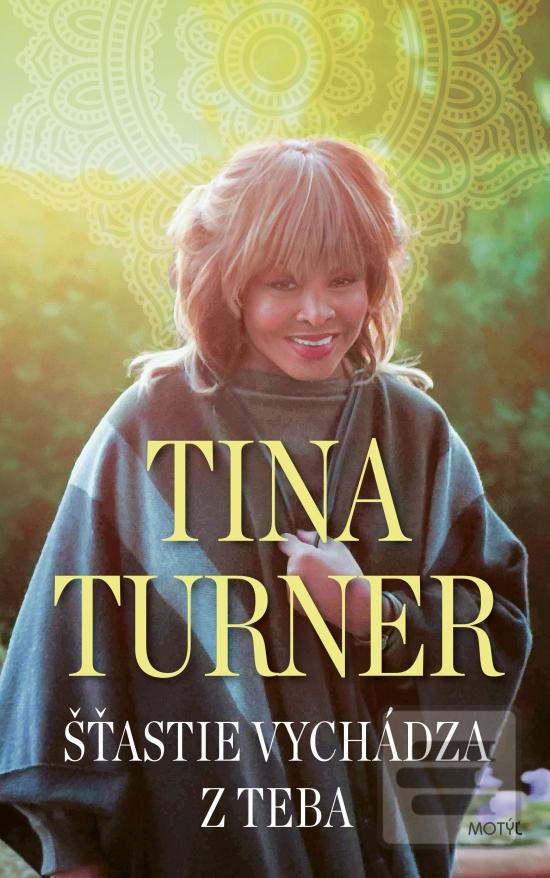Kniha: Šťastie vychádza z teba - Šťastie vychádza z teba - 1. vydanie - Tina Turner