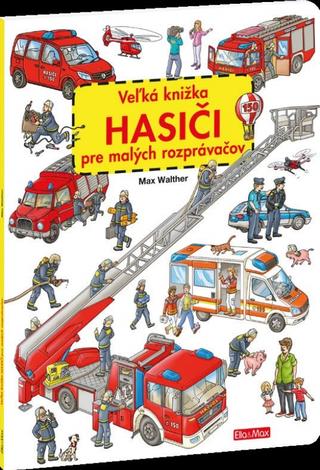 : Veľká knižka - Hasiči pre mlaých rozprávačov - 1. vydanie - Max Walther