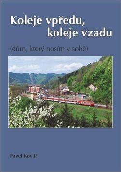 Kniha: Koleje vpředu, koleje vzadu - (dům, který nosím v sobě) - Pavel Kovář