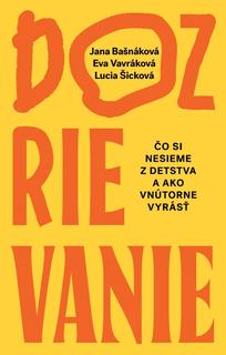 Kniha: Dozrievanie. Čo si nesieme z detstva a ako vnútorne vyrásť - Čo si nesieme z detstva a ako vnútorne vyrásť - 1. vydanie - Bašnáková Jana Vavráková Eva, Šicková Lucia,