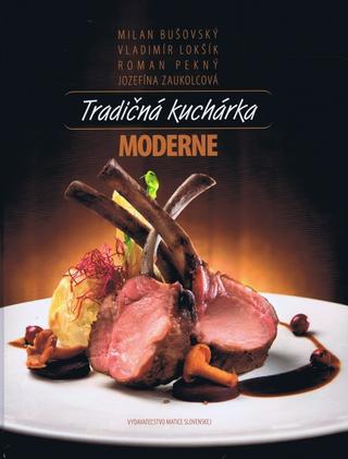 Kniha: Tradičná kuchárka moderne - Vladimír Lokšík; Milan Bušovský; Roman Pekný; Jozefína Zaukolcová