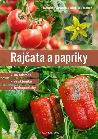 Kniha: Rajčata a papriky - Na zahradě - ve skleníku - hydroponicky - Na zahradě - ve skleníku - hydroponicky - 1. vydanie - František Kobza