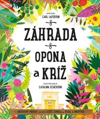 Kniha: Záhrada, opona a kríž - Skutočný príbeh, prečo Ježiš zomrel a znovu vstal - 1. vydanie - Carl Laferton