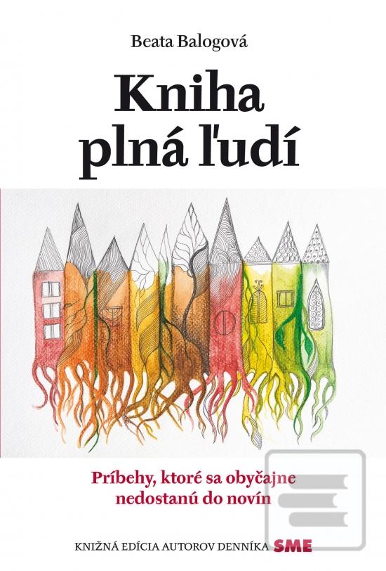 Kniha: Kniha plná ľudí - Príbehy, ktoré sa obyčajne nedostanú do novín - 1. vydanie - Beata Balogová