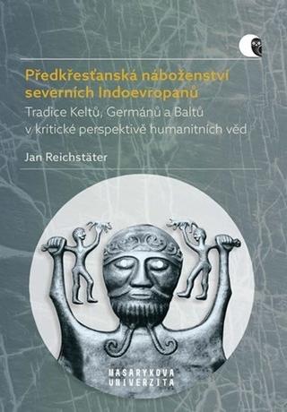 Kniha : Předkřesťanská náboženství severních Indoevropanů - Tradice Keltů, Germánů a Baltů v kritické perspektivě humanitních věd - 1. vydanie