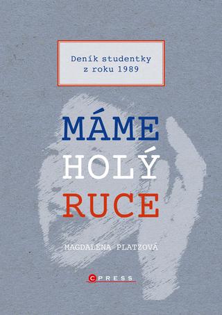 Kniha: Máme holý ruce - Deník studentky z roku 1989 - 1. vydanie - Magdaléna Platzová