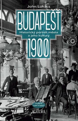 Kniha: Budapešť 1900 - Historický portrét města a jeho kultury - 1. vydanie - John Lukacs