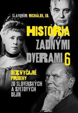 Kniha: História zadnými dverami 6 - Nezvyčajné príbehy zo slovenských a svetových dejín - Slavomír Michálek