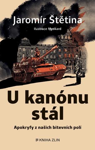 Kniha: U kanónu stál - Apokryfy z našich bitevních polí - 1. vydanie - Jaromír Štětina