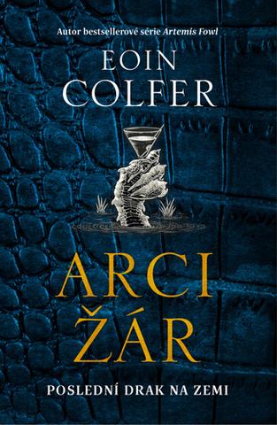 Kniha: Arcižár - Poslení drak na Zemi - 1. vydanie - Eoin Colfer