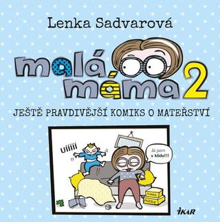 Kniha: Malá máma 2 - Ještě pravdivější komiks o mateřství - 1. vydanie - Lenka Sadvarová
