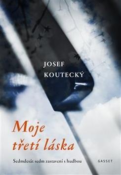 Kniha: Moje třetí láska - Sedmdesát sedm zastavení s hudbou - Josef Koutecký