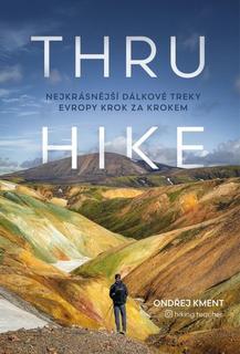 Kniha: THRU-HIKE Nejkrásnější dálkové treky Evropy krok za krokem - 1. vydanie - Ondřej Kment