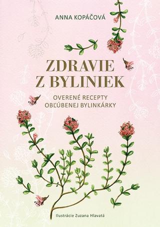 Kniha: Zdravie z byliniek - Overené recepty obľúbenej bylinkárky - 1. vydanie - Anna Kopáčová