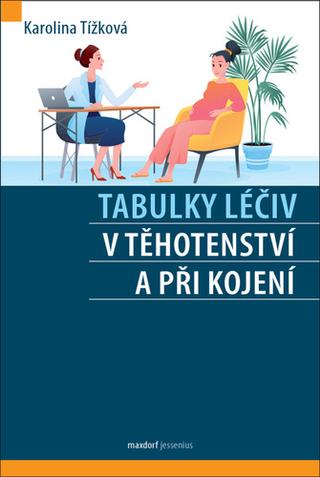Kniha: Tabulky léčiv v těhotenství a při kojení - 1. vydanie - Karolína Tížková