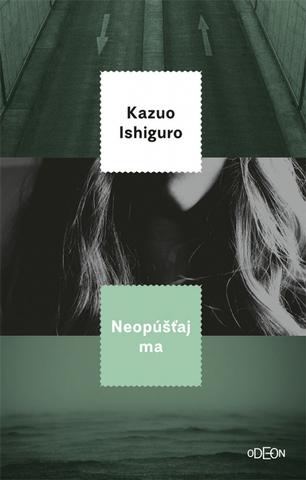 Kniha: Neopúšťaj ma - 1. vydanie - Kazuo Ishiguro