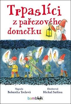 Kniha: Trpaslíci z pařezového domečku - 1. vydanie - Bohunka Trelová; Michal Sušina