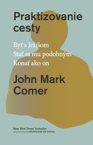 Kniha: Praktizovanie cesty - Byť s Ježisom. Stať sa mu podobným. Konať ako on - John Mark Comer