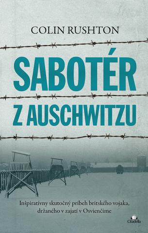 Kniha: Sabotér z Auschwitzu - Inšpiratívny skutočný príbeh britského vojaka, držaného v zajatí v Osvienčime - Colin Rushton