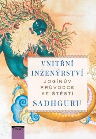 Kniha: Vnitřní inženýrství - Jogínův průvodce ke štěstí - Jogínův průvodce ke štěstí - 1. vydanie - Sadhguru