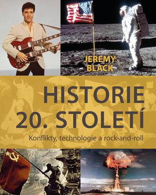 Kniha: Historie 20. století - Konflikty, technologie a rock-and-roll - 1. vydanie - Jeremy Black