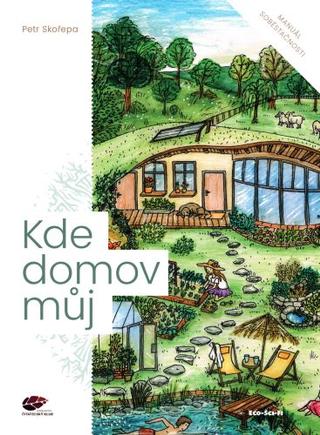 Kniha: Kde domov můj - Manuál soběstačnosti - Petr Skořepa