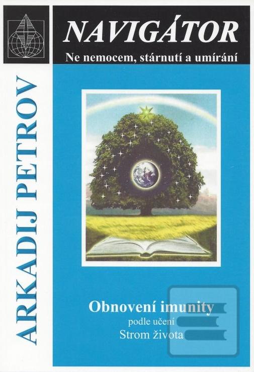 Kniha: Navigátor: Ne nemocem, stárnutí a umíraní - Obnovení imunity podle učení Strom života - Arkadij Petrov