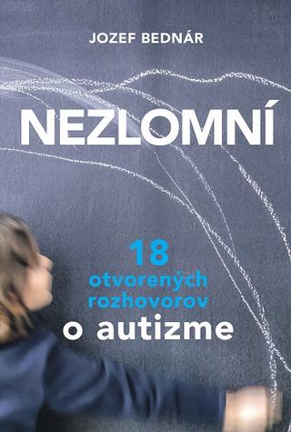 Kniha: Nezlomní - 18 otvorených rozhovorov o autizme - Jozef Bednár