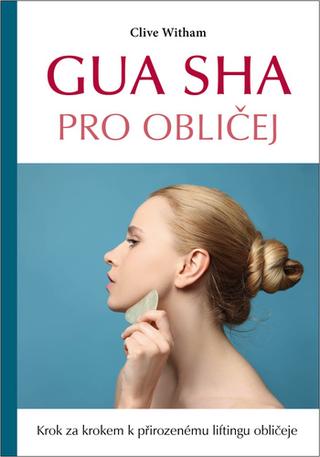 Kniha: Gua sha pro obličej - Krok za krokem k přirozenému liftingu obličeje - 1. vydanie - Clive Witham
