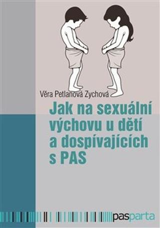 Kniha: Jak na sexuální výchovu u dětí a dospívajících s PAS - Věra Petlanová Zychová