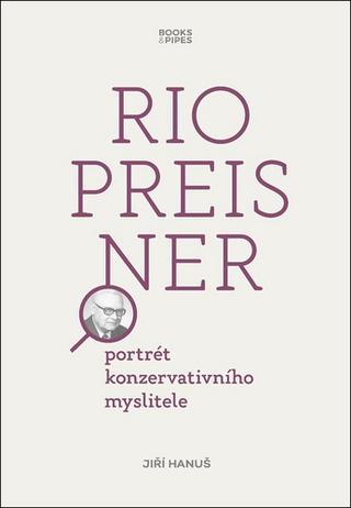 Kniha: Rio Preisner - portrét konzervativního myslitele - 1. vydanie - Jiří Hanuš