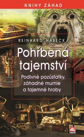 Kniha: Pohřbená tajemství - Podivné pozůstatky, záhadné mumie a tajemné hroby - Reinhard Habeck