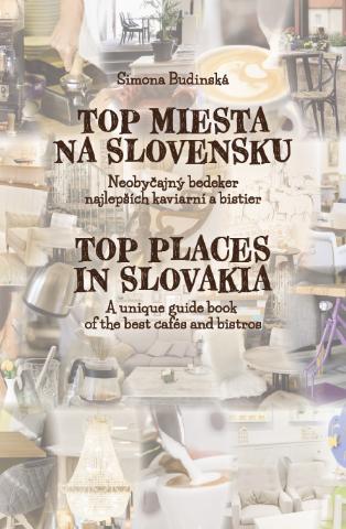 Kniha: Top miesta na Slovensku - Neobyčajný bedeker najlepších kaviarní a bistier / A uniques quide book of the best cafés and bistros - 1. vydanie - Simona Budinská