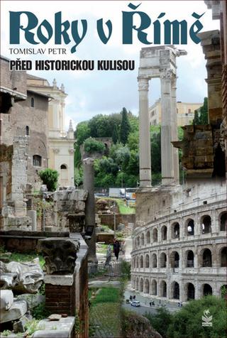 Kniha: Roky v Římě - Před historickou kulisou - 1. vydanie - Tomislav Petr